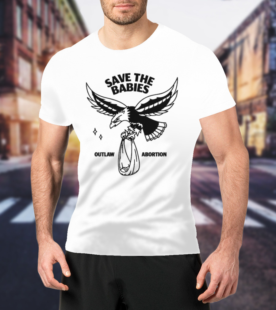 Save The Babies Outlaw Abortion Eagle T-Shirt