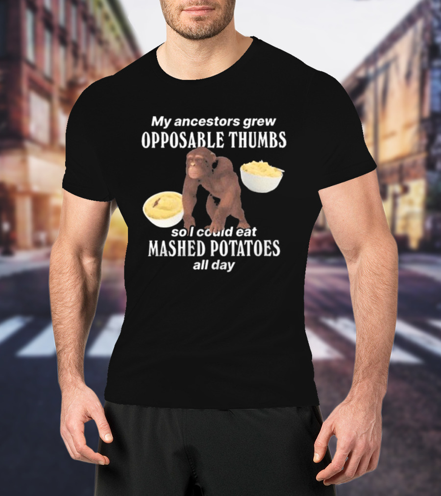 My Ancestors Grew Opposable Thumbs So I Could Eat Mashed Potatoes All Day Monkey Bowls T-Shirt