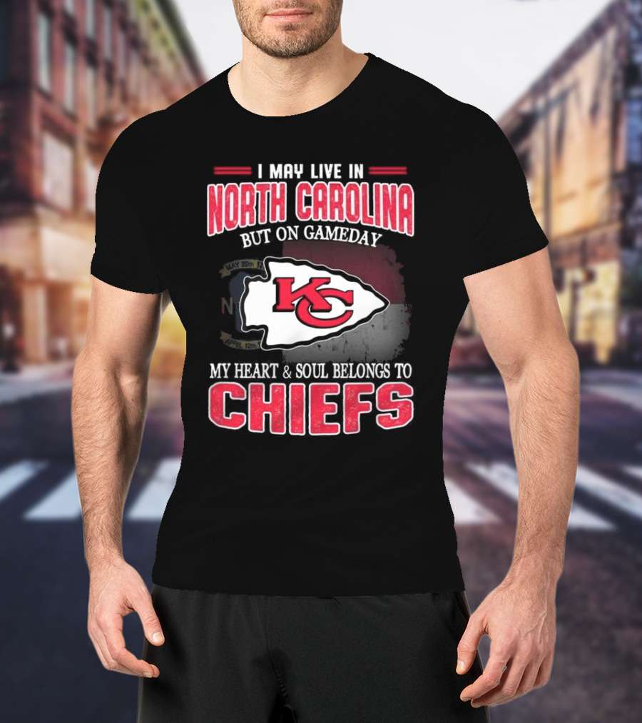 Kansas City Chiefs My Heart And Soul Belongs To Chiefs I May Live In North Carolina But On Gameday T-Shirt