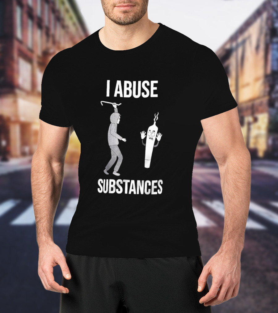 I Abuse Substances Hoodie Character With Smoking Joint T-Shirt