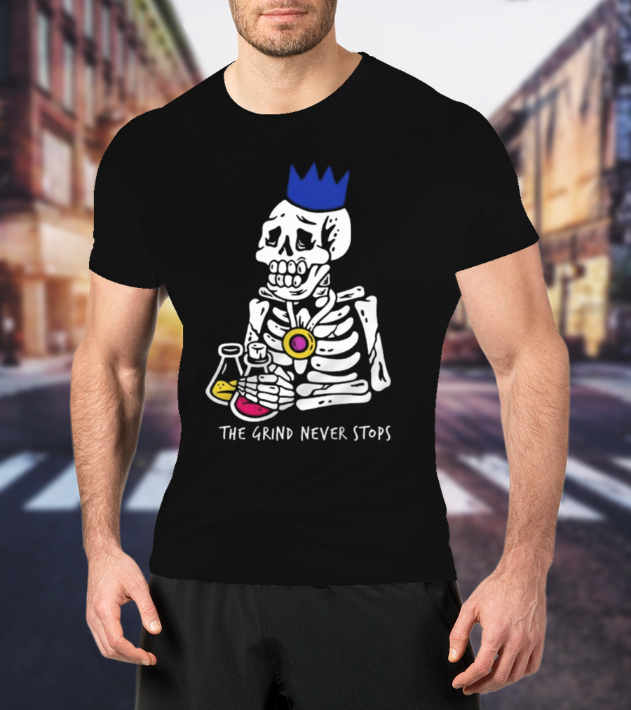 The Grind Never Stops Skeleton With Crown And Beakers T-Shirt