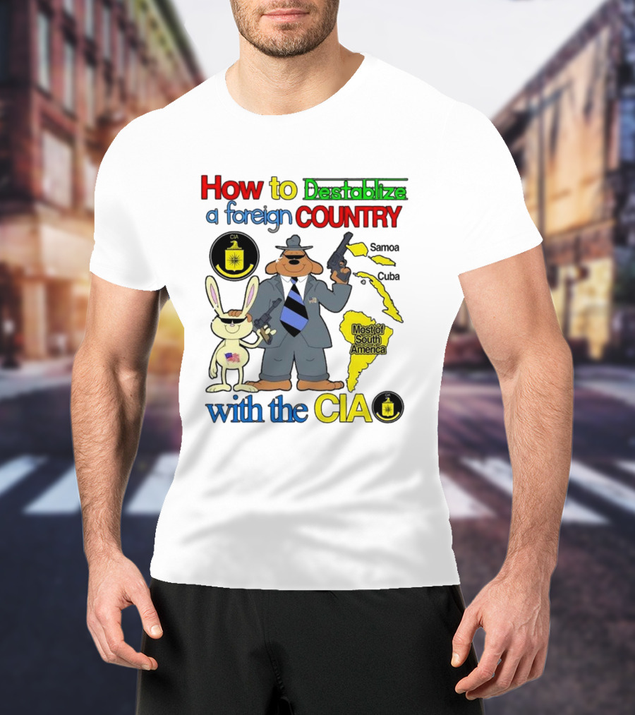 How To Destabilize A Foreign Country With The CIA Samoa Cuba Most Of South America T-Shirt