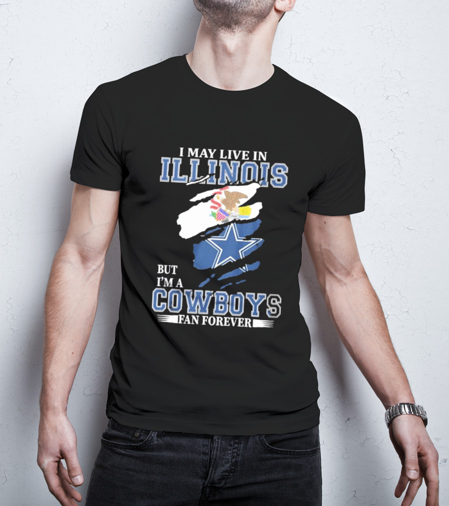 I May Live In Illinois But I’m A Cowboys Fan Forever NFL Dallas Cowboys T-Shirt