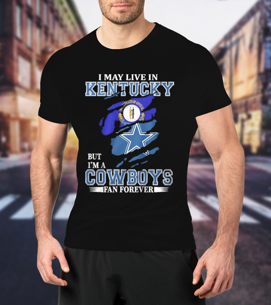 I May Live In Kentucky But I'm A Cowboys Fan Forever NFL Dallas Cowboys Logo Blue Kentucky Map T-Shirt