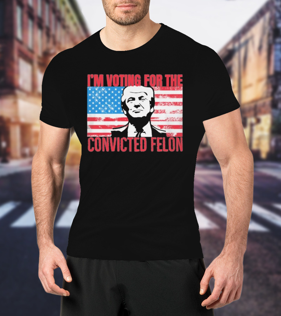 I'm Voting For The Convicted Felon T-Shirt