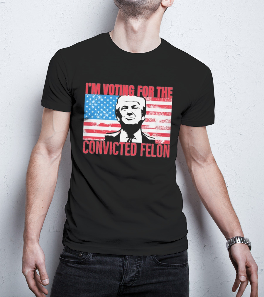I'm Voting For The Convicted Felon T-Shirt
