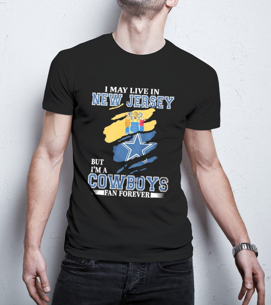 I May Live In New Jersey But I'm A Cowboys Fan Forever NFL Dallas Cowboys Star Logo Flag Colors T-Shirt