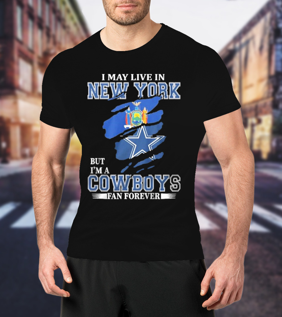 I May Live In New York But I’m A Cowboys Fan Forever NFL Dallas Cowboys Star And New York State Flag T-Shirt
