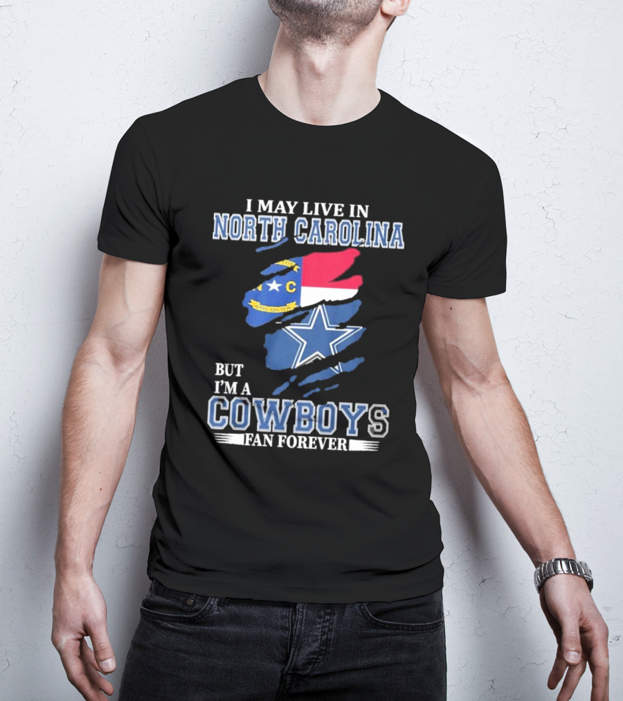I May Live In North Carolina But I'm A Cowboys Fan Forever With Dallas Cowboys Star Logo And State Flag Elements T-Shirt