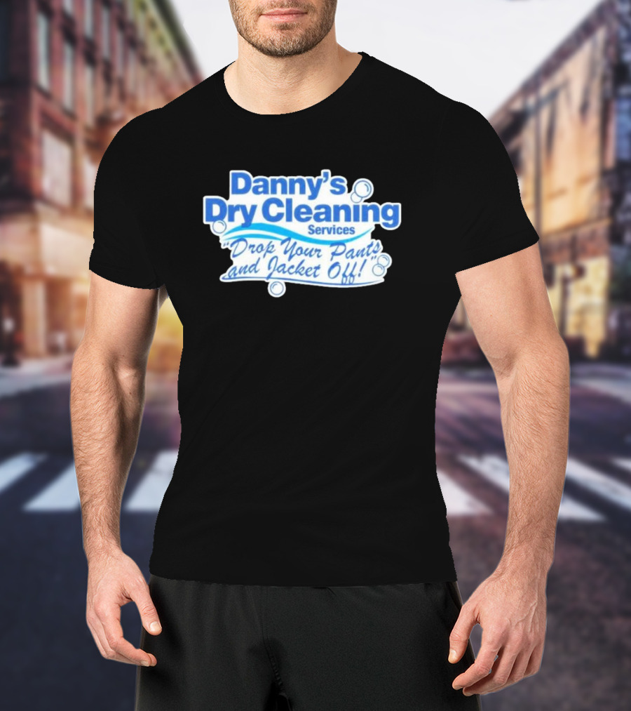 Dannyduncan69 Merch Danny's Dry Cleaning Services Drop Your Pants And Jacket Off T-Shirt