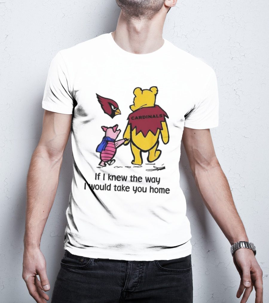 Arizona Cardinals Winnie The Pooh If I Knew The Way I Would Take You Home T-Shirt