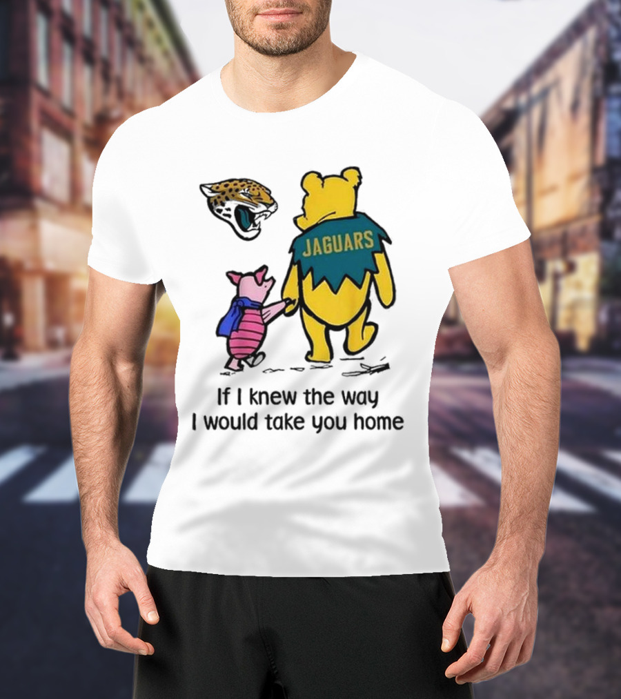 Jacksonville Jaguars Winnie The Pooh Jaguars If I Knew The Way I Would Take You Home T-Shirt