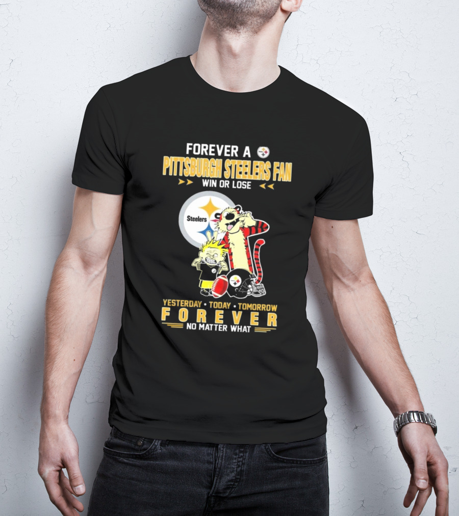 Forever A Pittsburgh Steelers Fan Win Or Lose Yesterday Today Tomorrow Forever No Matter What T-Shirt