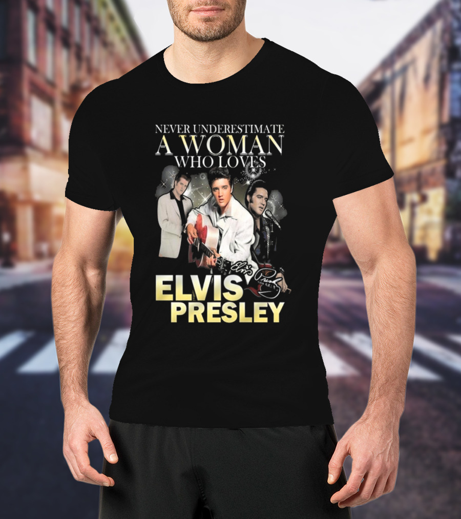 Never Underestimate A Woman Who Loves Elvis Presley Signature T-Shirt