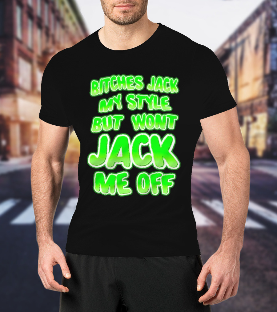 Bitches Jack My Style Won't Jack Me Off Neon Green Textual T-Shirt