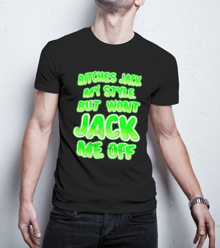 Bitches Jack My Style Won't Jack Me Off Neon Green Textual T-Shirt