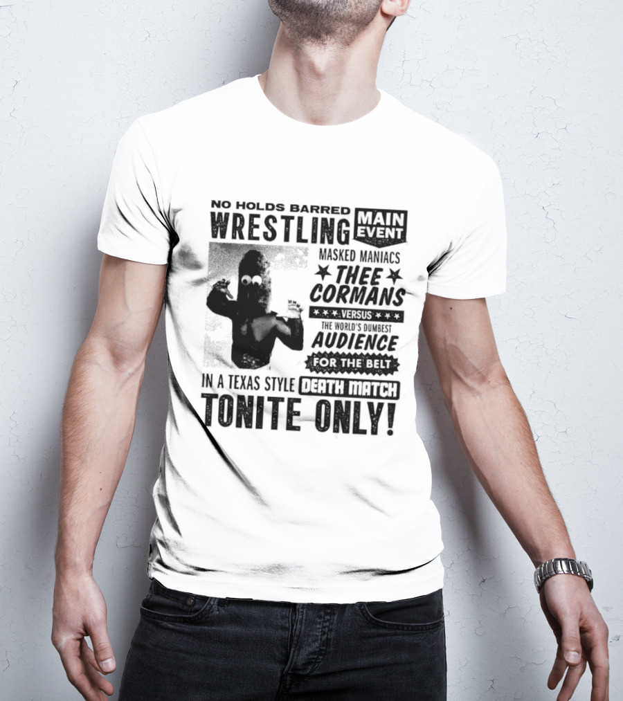 No Holds Barred Wrestling Main Event Masked Maniacs Thee Cormans Versus The World's Dumbest Audience For The Belt In A Texas Style Death Match Tonite Only T-Shirt