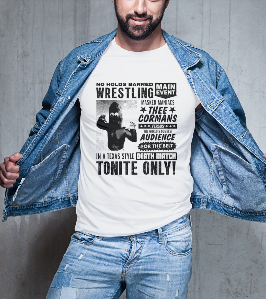 No Holds Barred Wrestling Main Event Masked Maniacs Thee Cormans Versus The World's Dumbest Audience For The Belt In A Texas Style Death Match Tonite Only T-Shirt