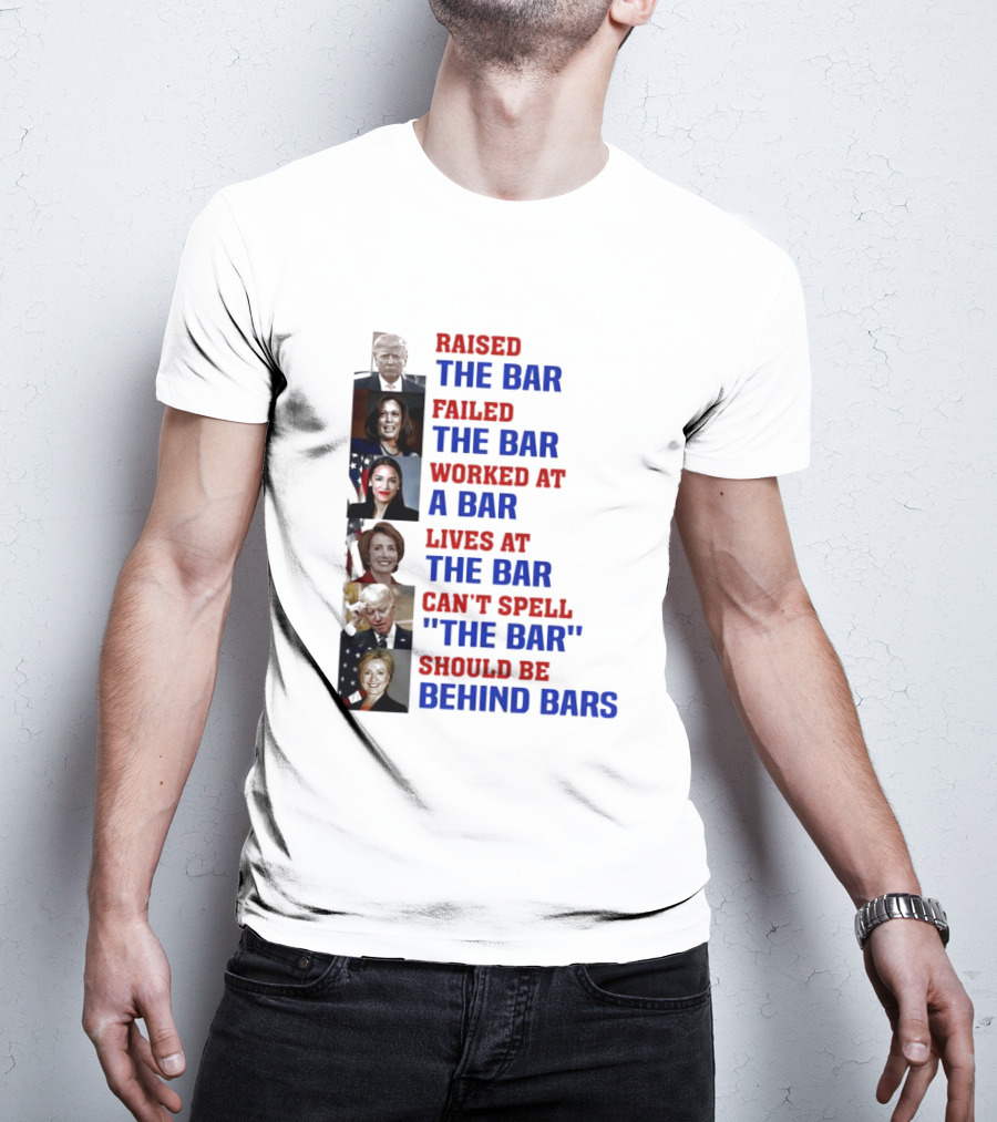 Raised The Bar Failed The Bar Worked At A Bar Lives At The Bar Can't Spell The Bar Should Be Behind Bars T-Shirt