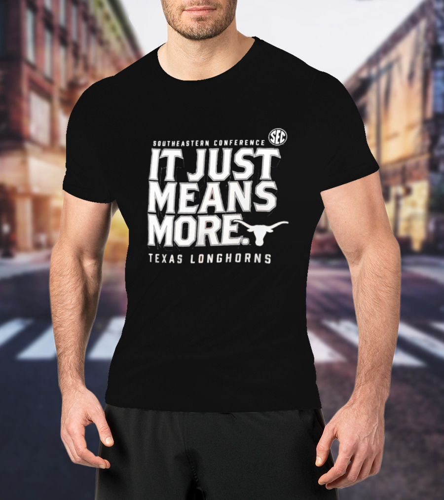 Southeastern Conference SEC It Just Means More Texas Longhorns T-Shirt