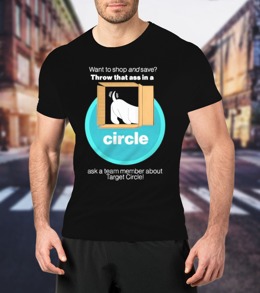 Want To Shop And Save Throw That Ass In A Circle Ask A Team Member About Target Circle T-Shirt