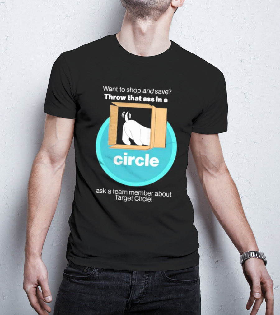 Want To Shop And Save Throw That Ass In A Circle Ask A Team Member About Target Circle T-Shirt