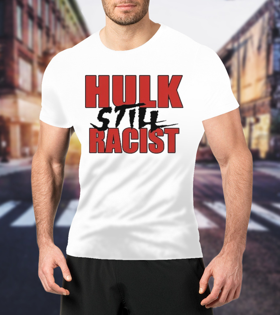 Hulk Still Racist Hulk Hogan T-Shirt