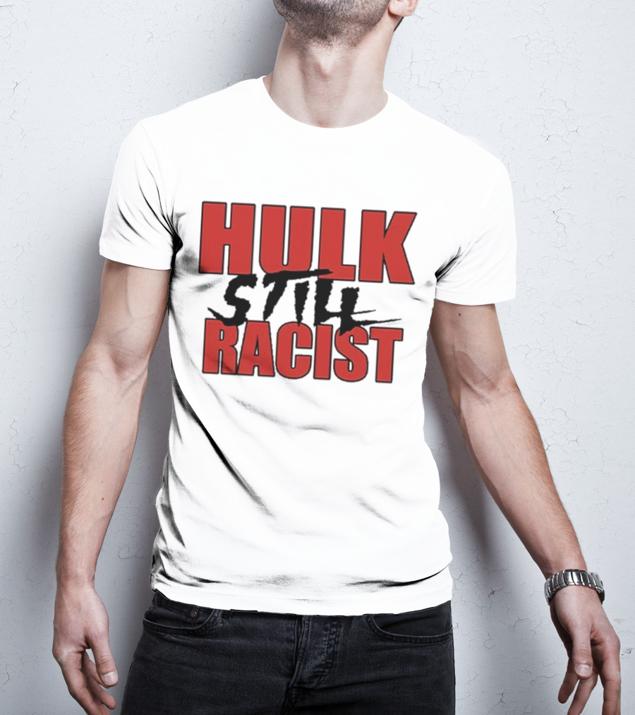 Hulk Still Racist Hulk Hogan T-Shirt
