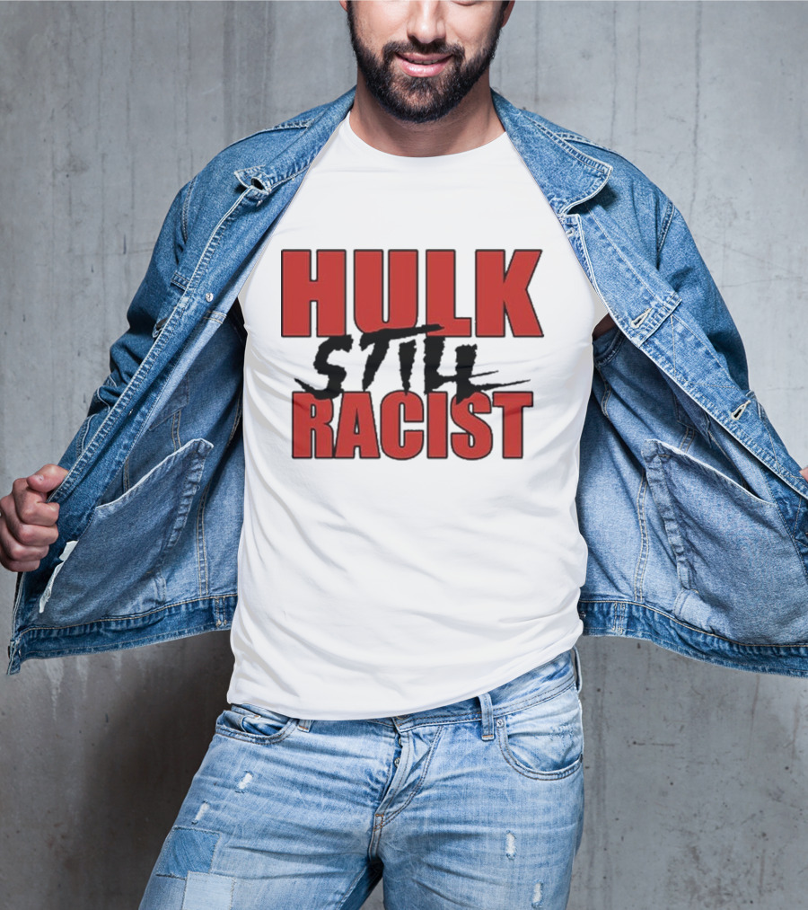 Hulk Still Racist Hulk Hogan T-Shirt