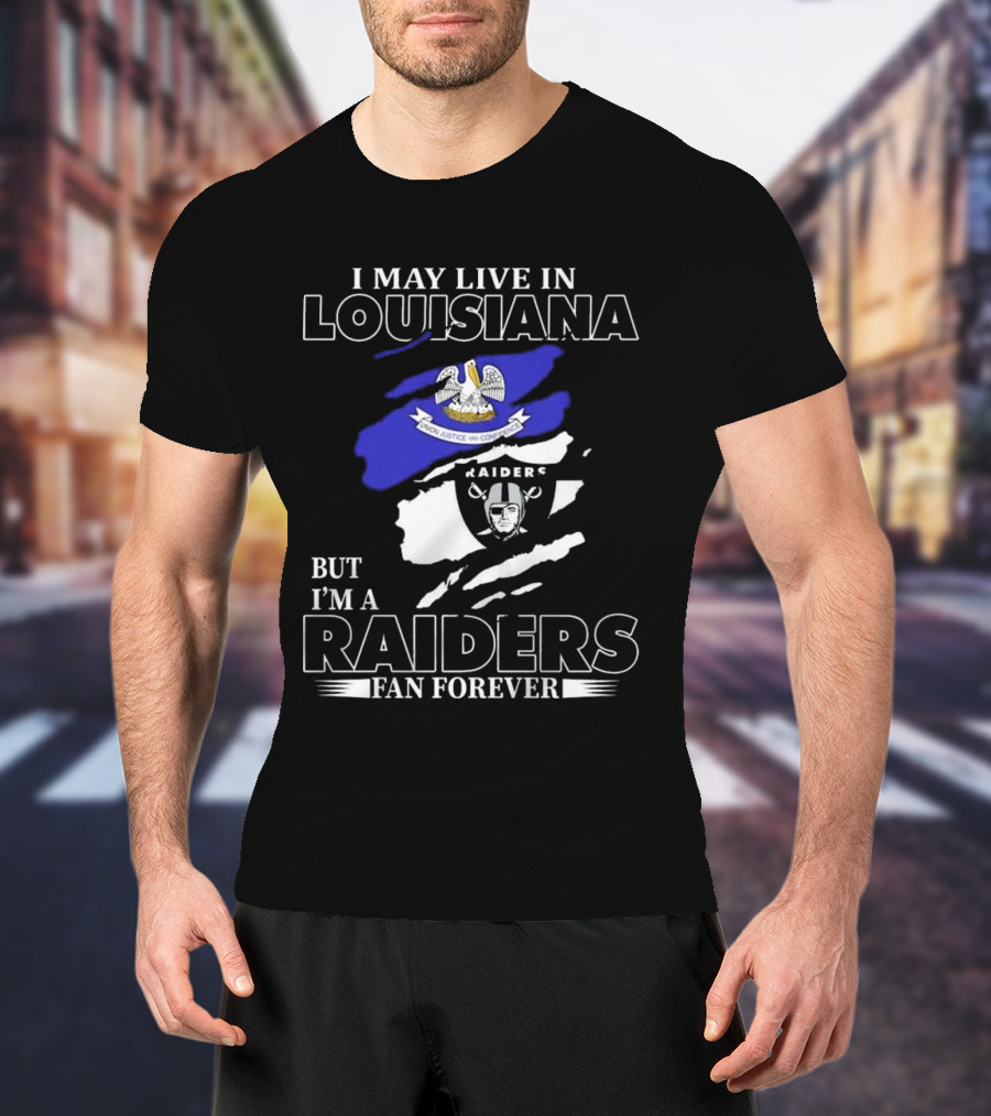 I May Live In Louisiana But I'm A Raiders Fan Forever Las Vegas Raiders T-Shirt