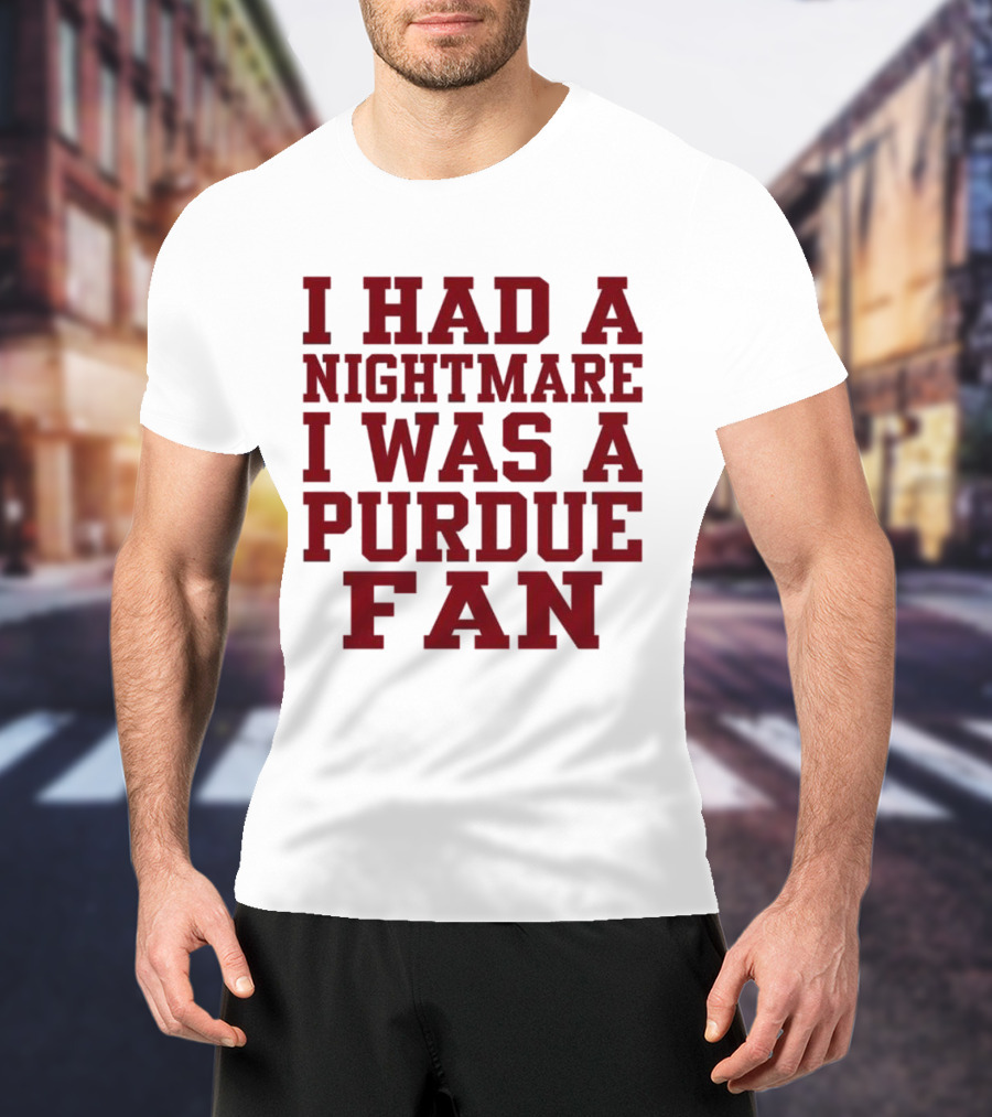 I Had A Nightmare I Was A Purdue Fan T-Shirt
