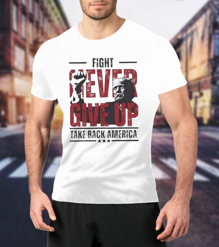 Fight Never Give Up Take Back America T-Shirt
