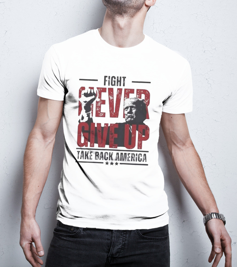 Fight Never Give Up Take Back America T-Shirt