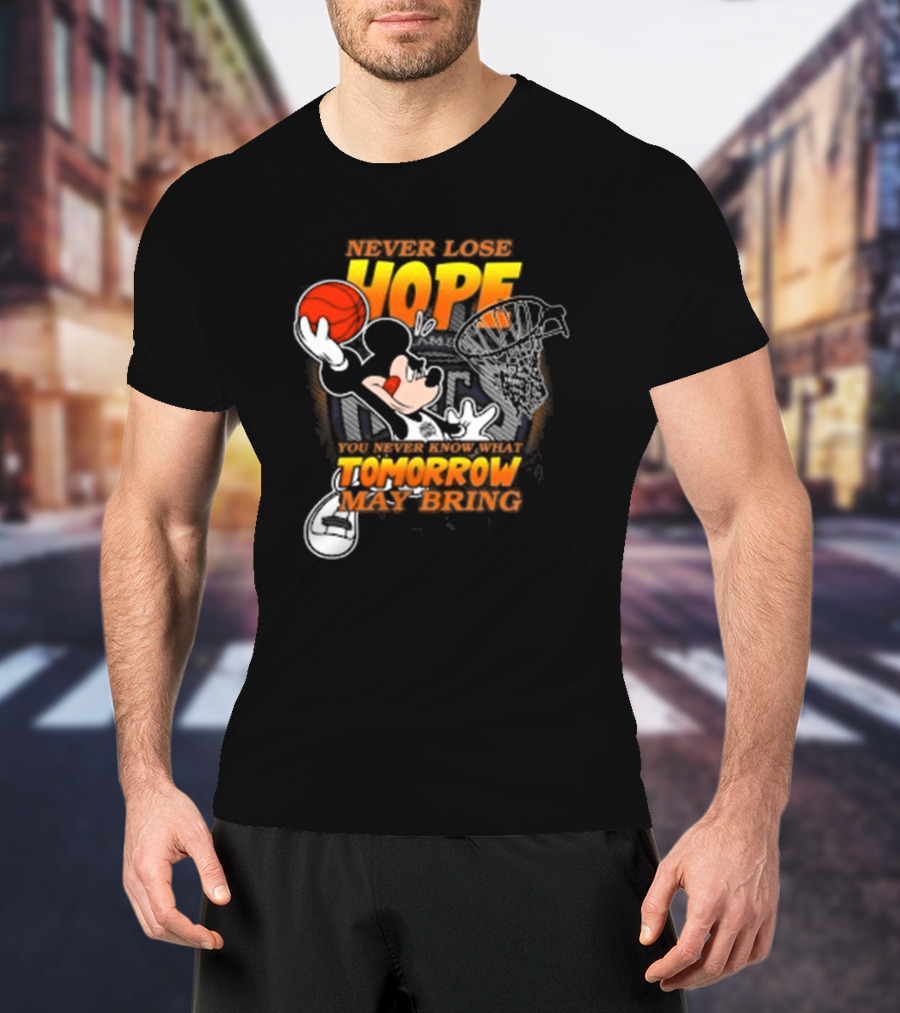 Sacramento Kings NBA Basketball Mickey Disney Never Lose Hope You Never Know What Tomorrow May Bring Basketball Hoop T-Shirt