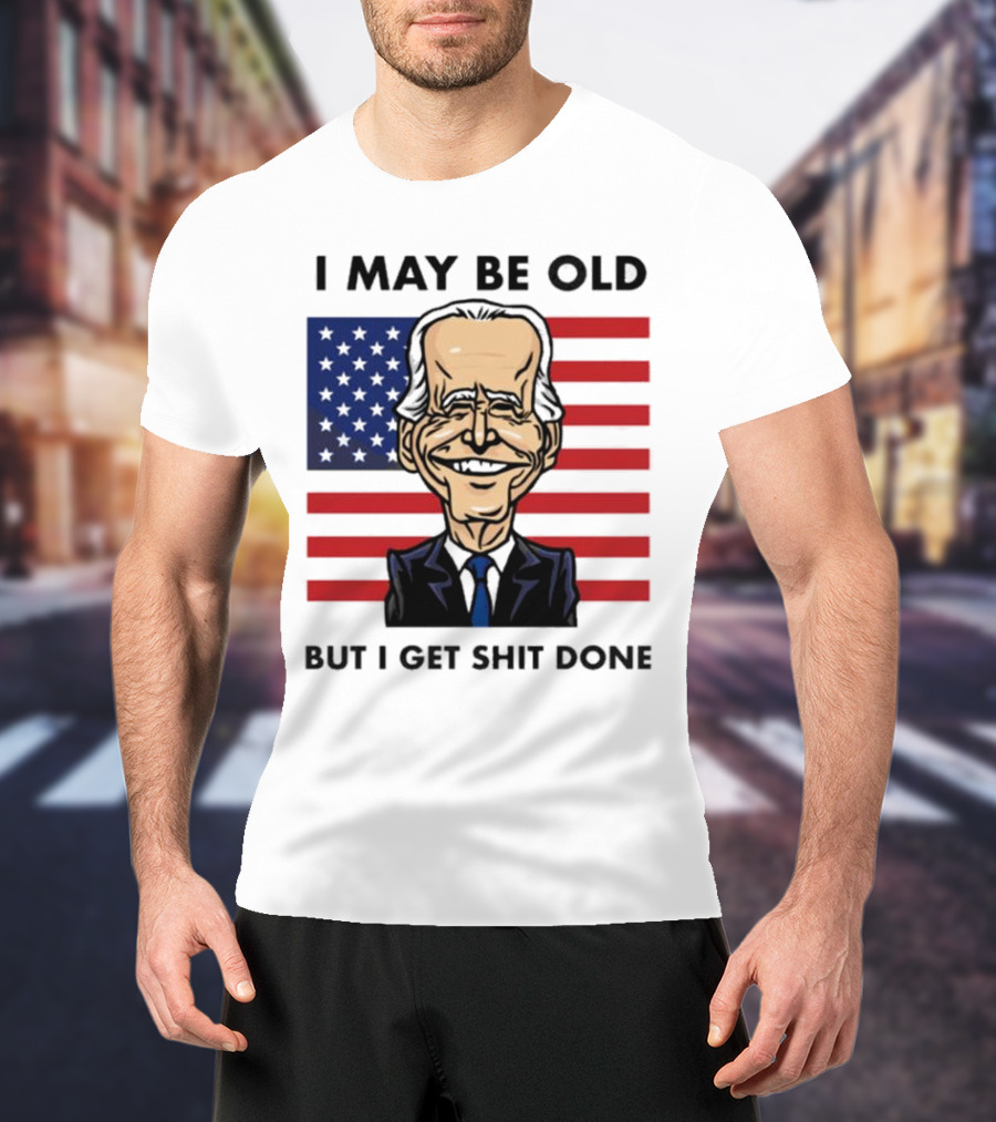I May Be Old But I Get Shit Done American Flag T-Shirt