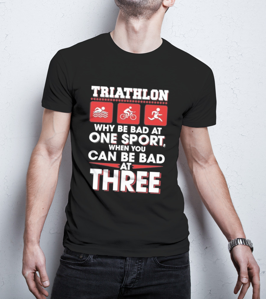 Triathlon Why Be Bad At One Sport When You Can Be Bad At Three Swimming Cycling Running Icons T-Shirt