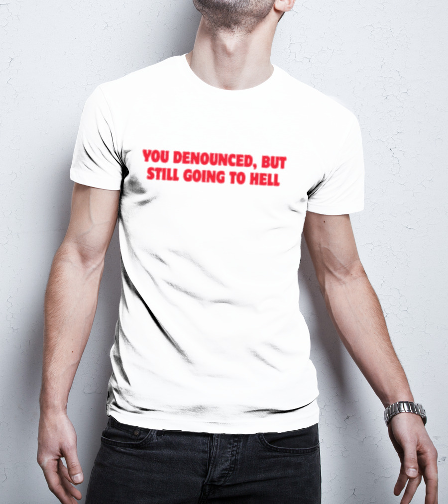 You Denounced But Still Going To Hell Red Text Warning T-Shirt