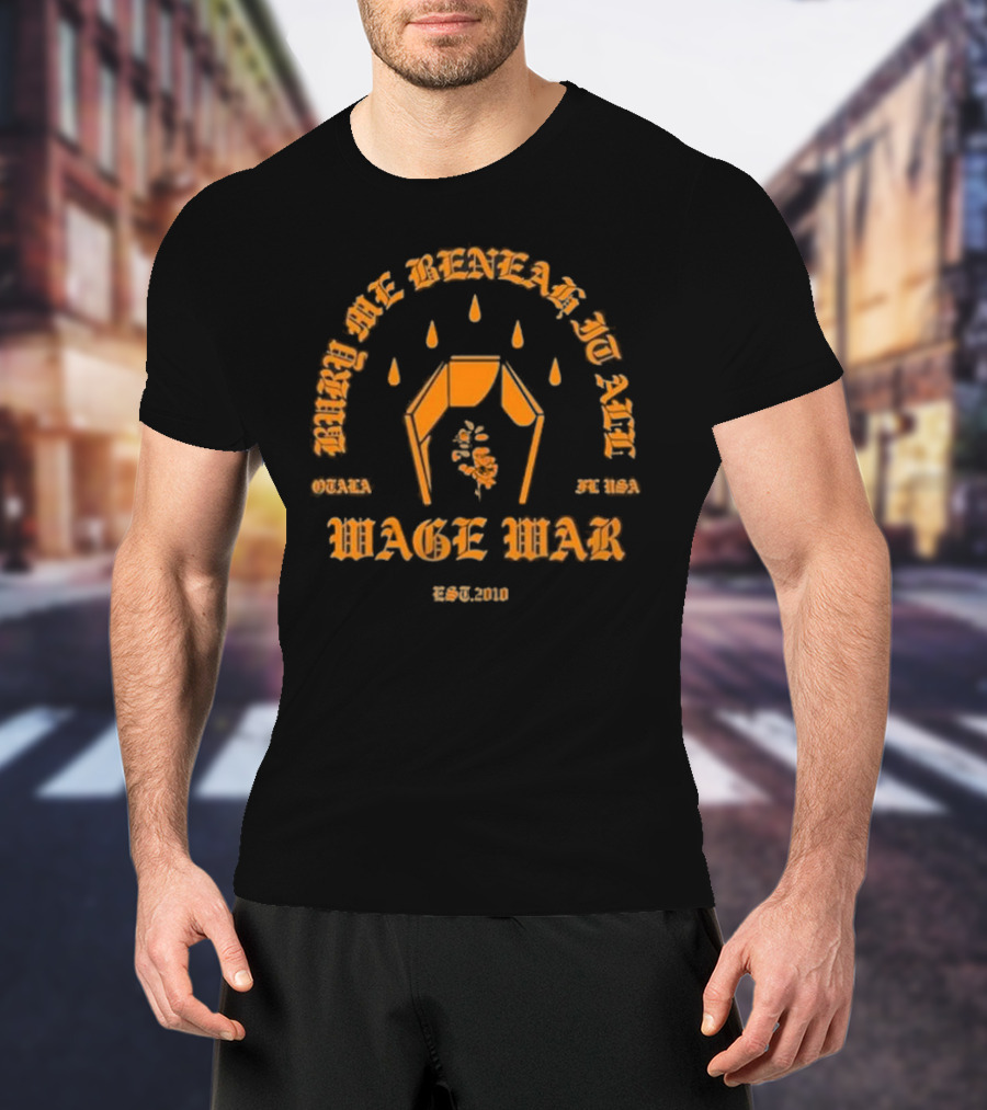 Wage War Bury Me Beneath It All Ocala FL USA Est. 2010 T-Shirt