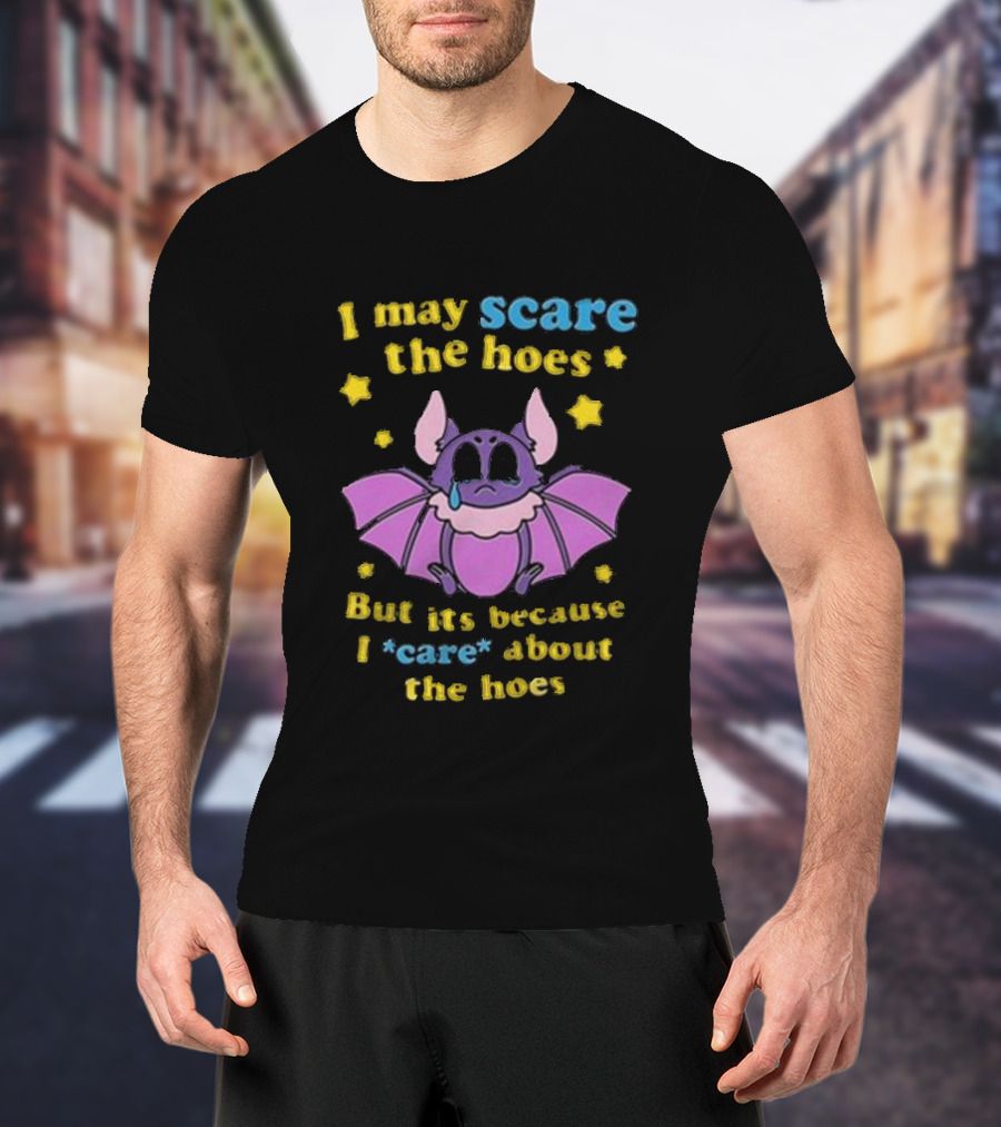 I May Scare The Hoes But It's Because I Care About The Hoes Cute Bat With Stars T-Shirt