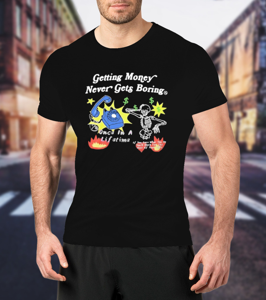 Getting Money Never Gets Boring Skeleton Dance Once In A Lifetime T-Shirt
