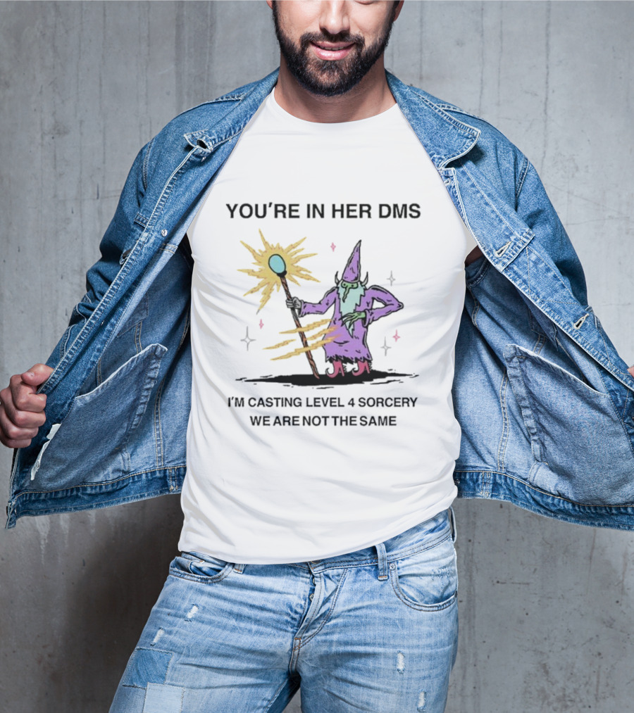YOU’RE IN HER DMS I’M CASTING LEVEL 4 SORCERY WE ARE NOT THE SAME T-Shirt