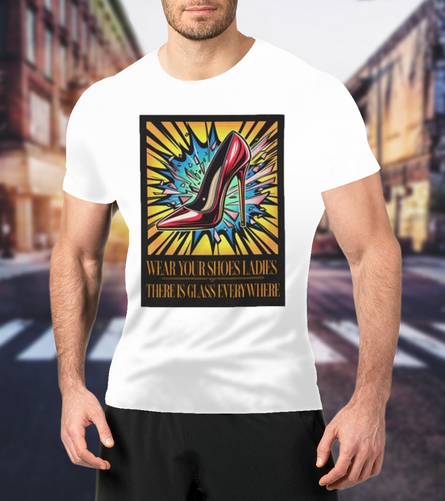 Wear Your Shoes Ladies There Is Glass Everywhere Red High Heel Pop Art Explosion T-Shirt