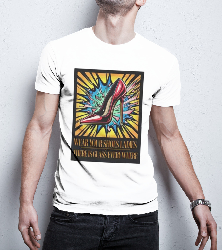 Wear Your Shoes Ladies There Is Glass Everywhere Red High Heel Pop Art Explosion T-Shirt