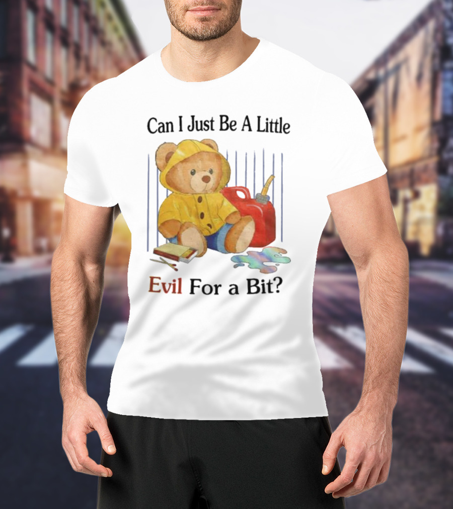 Can I Just Be A Little Evil For A Bit Teddy Bear With Axe And Paint Splatter T-Shirt
