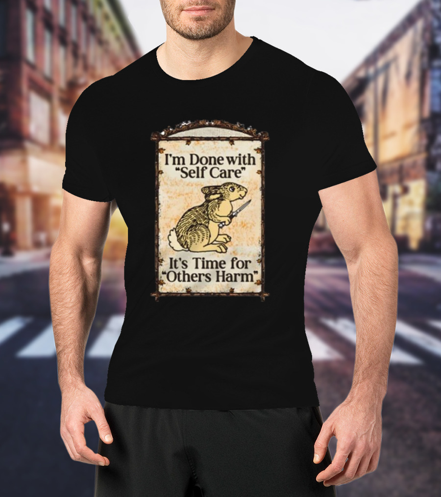 I'm Done With Self Care It's Time For Others Harm Rabbit With Knife T-Shirt