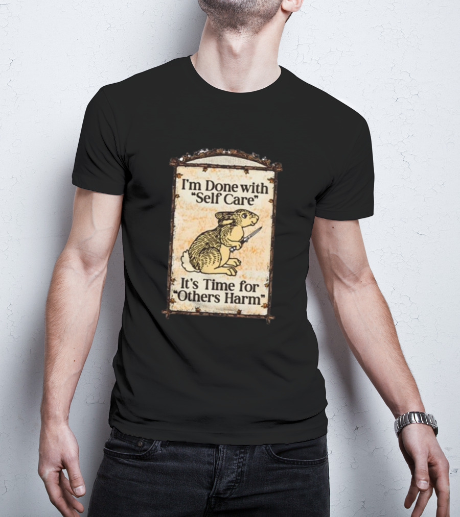 I'm Done With Self Care It's Time For Others Harm Rabbit With Knife T-Shirt