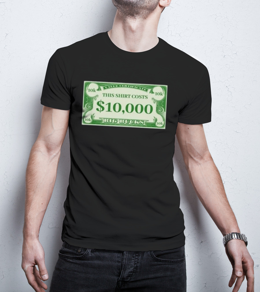 Value Certificate 10k This Shirt Costs $10,000 Big Bucks T-Shirt