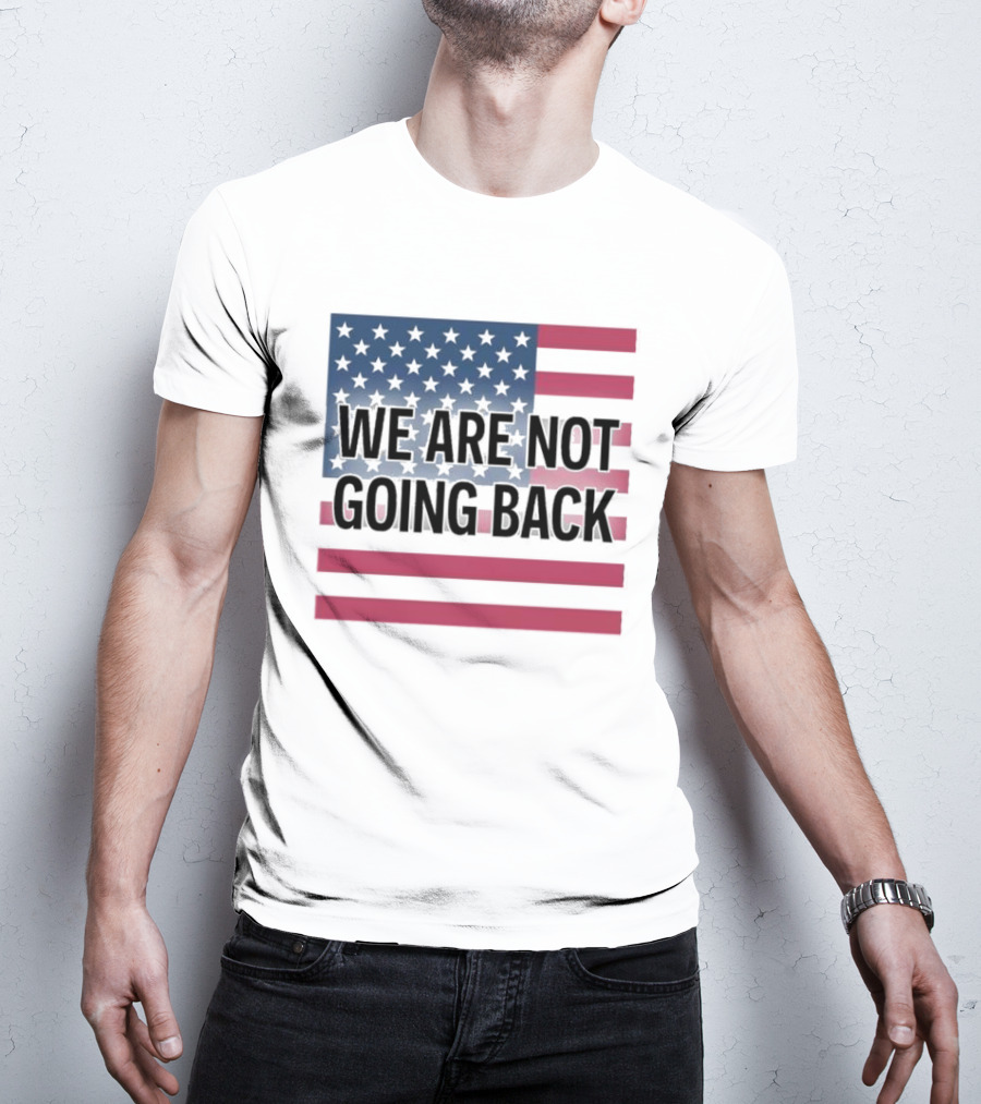 We Are Not Going Back American Flag T-Shirt