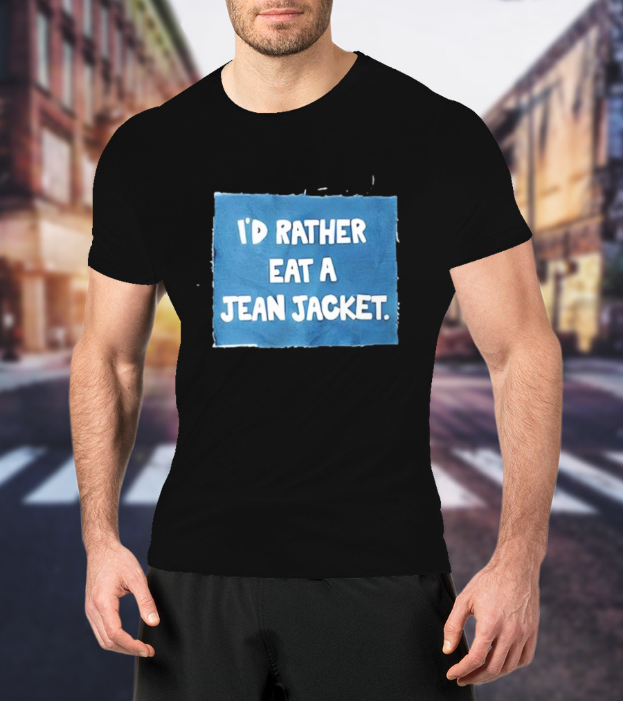 I'd Rather Eat A Jean Jacket T-Shirt