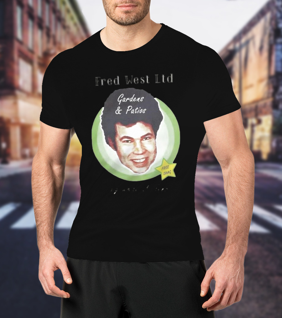 Fred West Ltd Gardens And Patios Free Shag I Dig While U Sleep T-Shirt